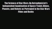 Read Book The Science of Star Wars: An Astrophysicist's Independent Examination of Space Travel