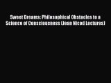 Read Books Sweet Dreams: Philosophical Obstacles to a Science of Consciousness (Jean Nicod