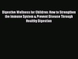 Download Digestive Wellness for Children: How to Strengthen the Immune System & Prevent Disease