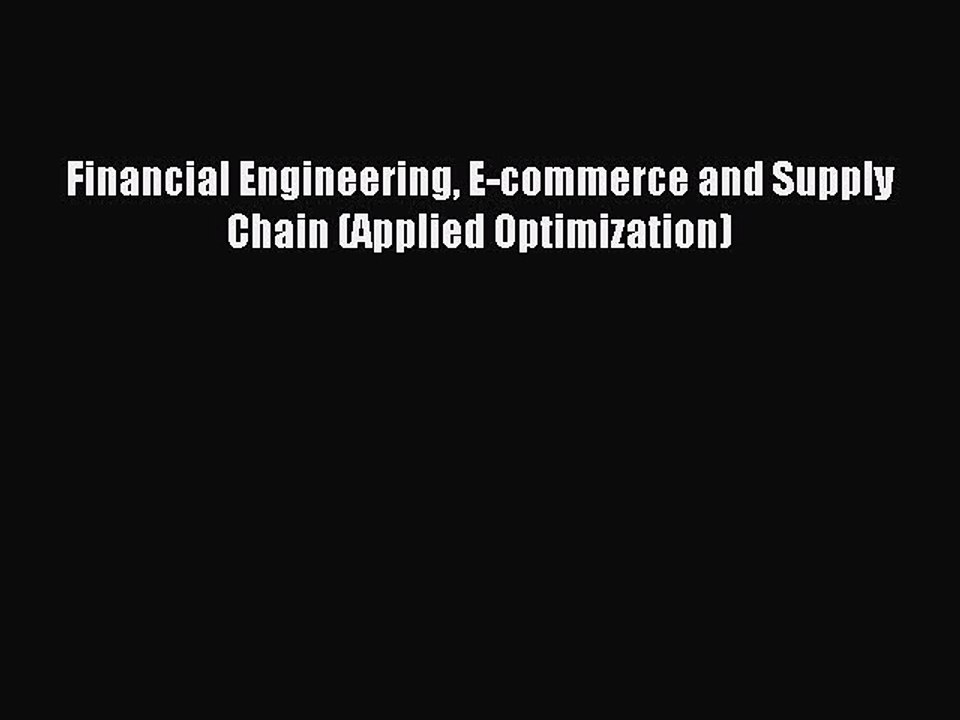 Read Financial Engineering E-commerce and Supply Chain (Applied Optimization) Ebook Free