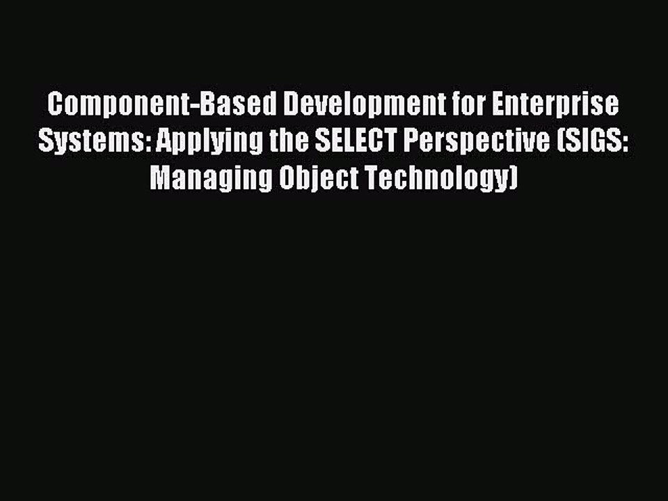 Read Component-Based Development for Enterprise Systems: Applying the SELECT Perspective (SIGS: