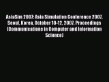 Read AsiaSim 2007: Asia Simulation Conference 2007 Seoul Korea October 10-12 2007 Proceedings