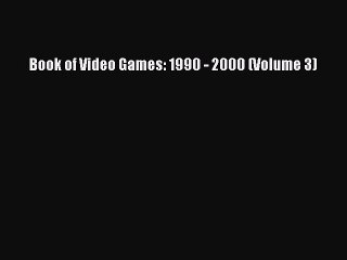Read Book of Video Games: 1990 - 2000 (Volume 3) PDF Free