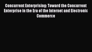 Read Concurrent Enterprising: Toward the Concurrent Enterprise in the Era of the Internet and