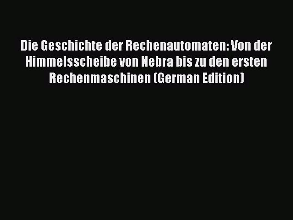Read Die Geschichte der Rechenautomaten: Von der Himmelsscheibe von Nebra bis zu den ersten