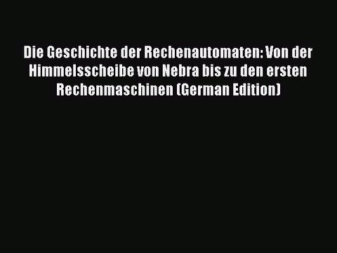 Read Die Geschichte der Rechenautomaten: Von der Himmelsscheibe von Nebra bis zu den ersten