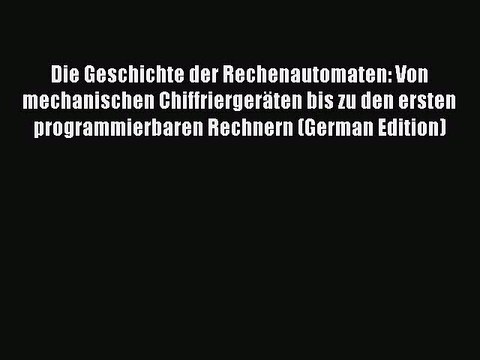 Read Die Geschichte der Rechenautomaten: Von mechanischen ChiffriergerÃ¤ten bis zu den ersten