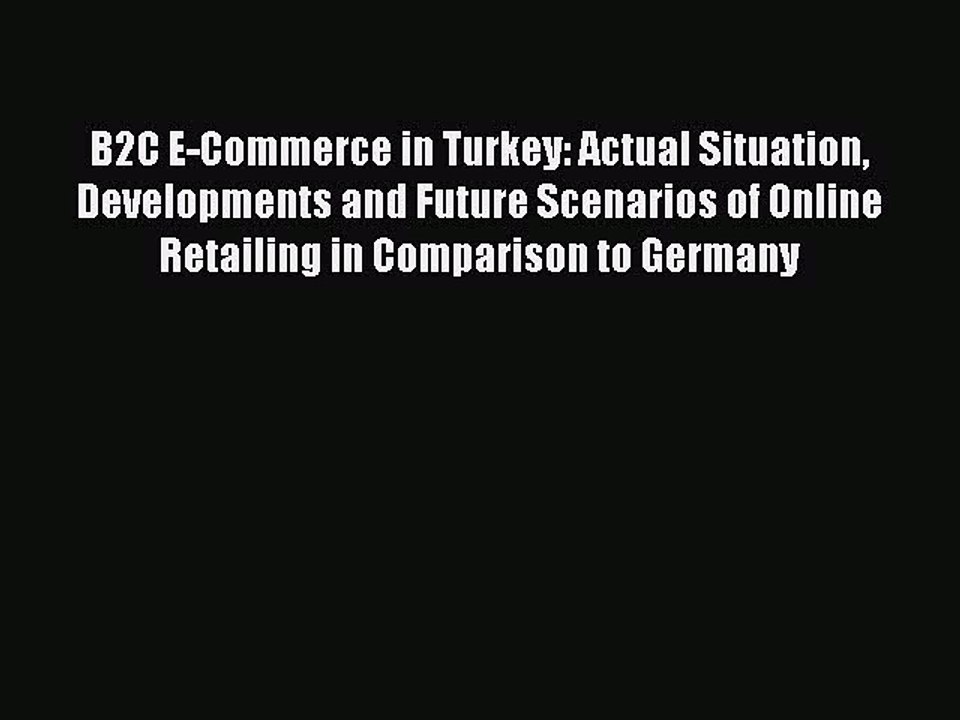 Download B2C E-Commerce in Turkey: Actual Situation Developments and Future Scenarios of Online