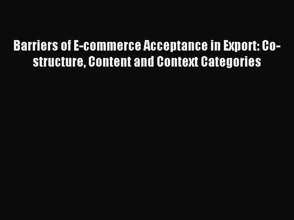 Read Barriers of E-commerce Acceptance in Export: Co-structure Content and Context Categories