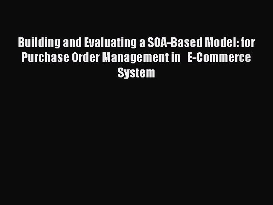 Read Building and Evaluating a SOA-Based Model: for Purchase Order Management in   E-Commerce