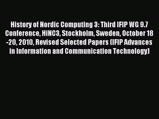 Read History of Nordic Computing 3: Third IFIP WG 9.7 Conference HiNC3 Stockholm Sweden October