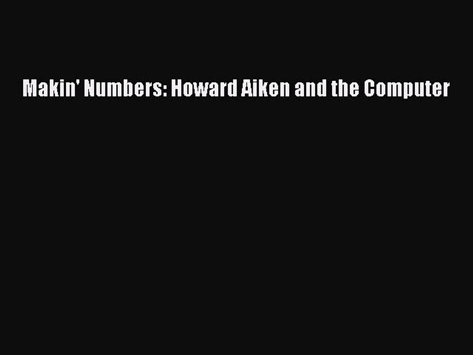 Download Makin' Numbers: Howard Aiken and the Computer PDF Online
