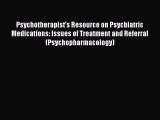 Read Psychotherapist's Resource on Psychiatric Medications: Issues of Treatment and Referral
