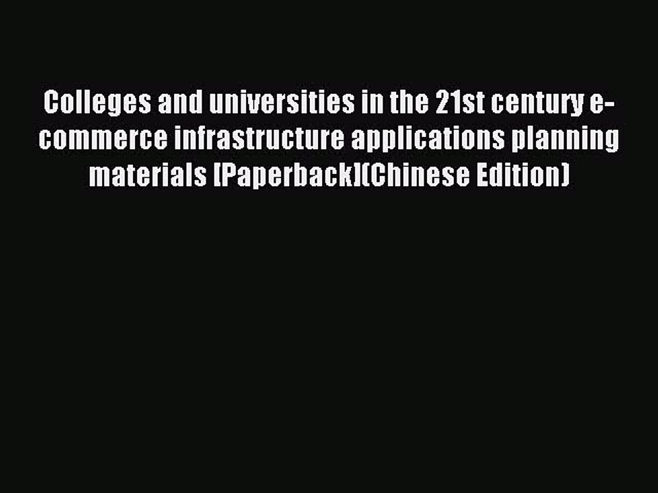 Read Colleges and universities in the 21st century e-commerce infrastructure applications planning