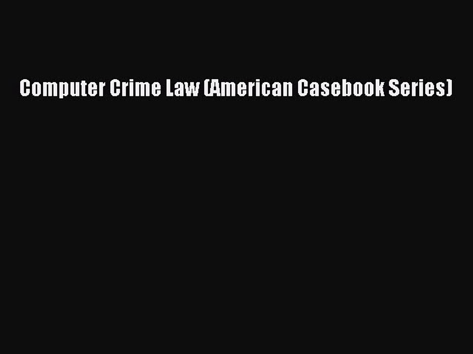 Read Computer Crime Law (American Casebook Series) Ebook Free