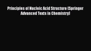 Read Books Principles of Nucleic Acid Structure (Springer Advanced Texts in Chemistry) E-Book