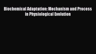 Read Books Biochemical Adaptation: Mechanism and Process in Physiological Evolution E-Book