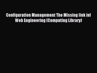 Download Configuration Management The Missing link inf Web Engineering (Computing Library)
