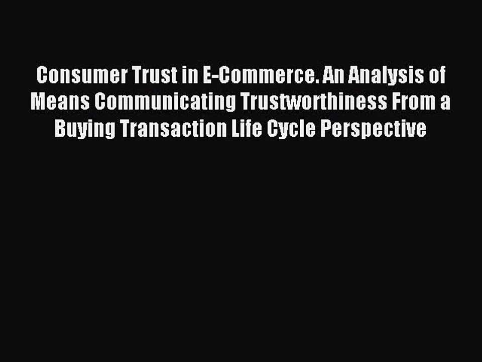 Read Consumer Trust in E-Commerce. An Analysis of Means Communicating Trustworthiness From