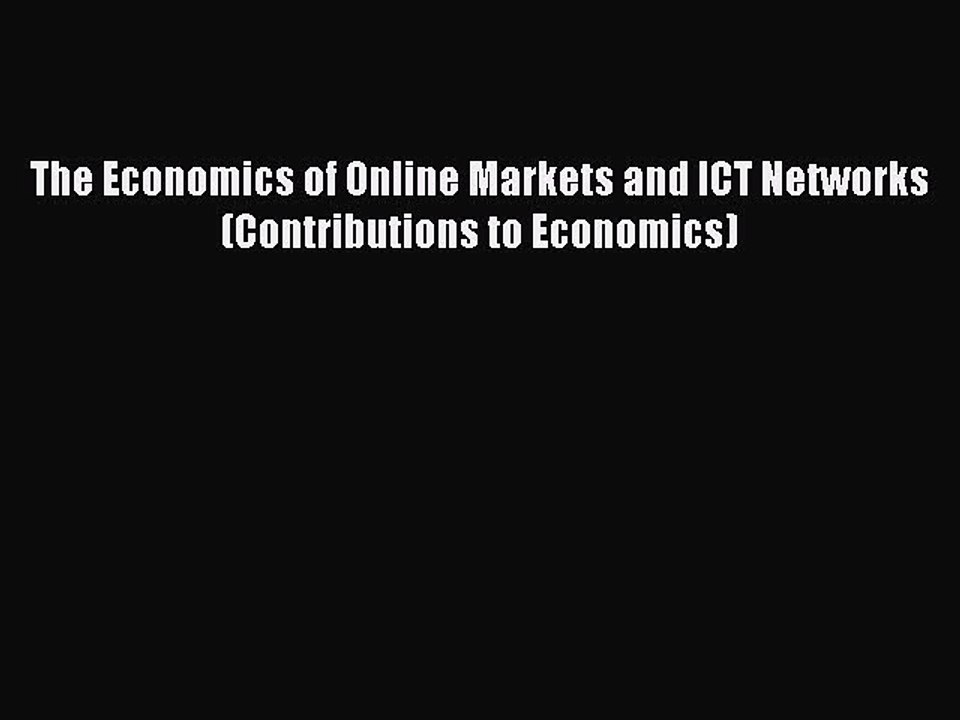 Read The Economics of Online Markets and ICT Networks (Contributions to Economics) Ebook Free