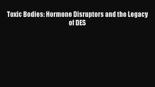 Read Books Toxic Bodies: Hormone Disruptors and the Legacy of DES E-Book Free