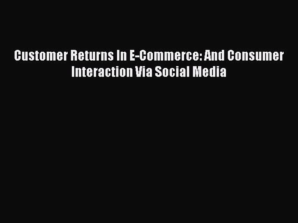 Read Customer Returns In E-Commerce: And Consumer Interaction Via Social Media PDF Online