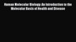 Read Books Human Molecular Biology: An Introduction to the Molecular Basis of Health and Disease