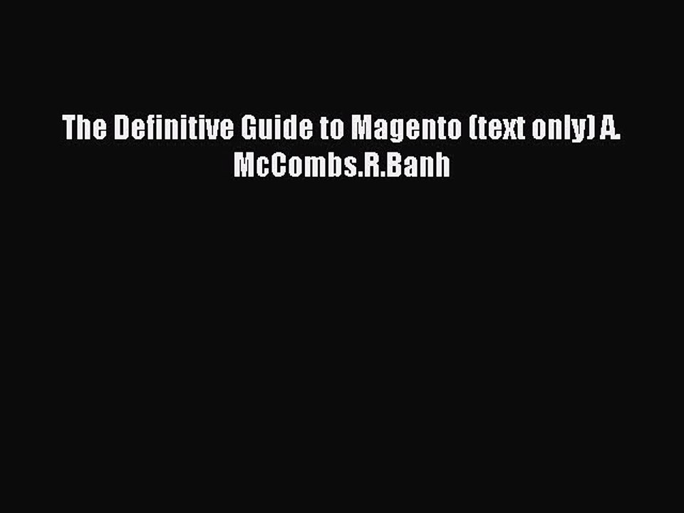 Read The Definitive Guide to Magento (text only) A. McCombs.R.Banh Ebook Free