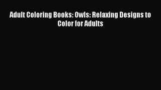 Read Books Adult Coloring Books: Owls: Relaxing Designs to Color for Adults ebook textbooks