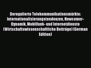 Read Deregulierte TelekommunikationsmÃ¤rkte: Internationalisierungstendenzen Newcomer-Dynamik
