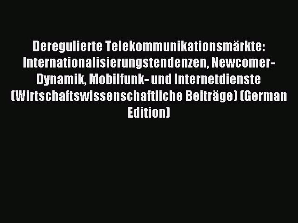 Read Deregulierte TelekommunikationsmÃ¤rkte: Internationalisierungstendenzen Newcomer-Dynamik
