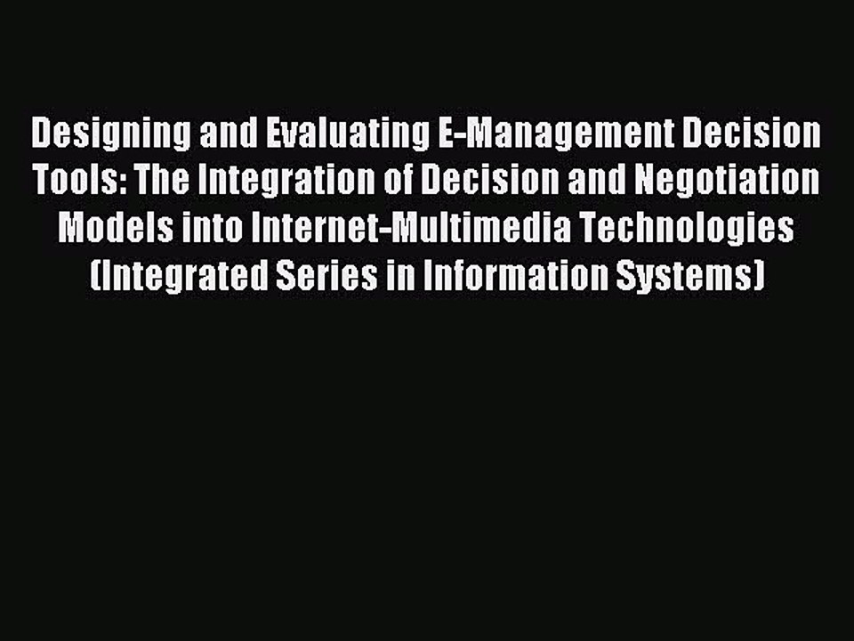Read Designing and Evaluating E-Management Decision Tools: The Integration of Decision and
