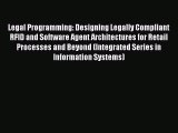 Read Legal Programming: Designing Legally Compliant RFID and Software Agent Architectures for