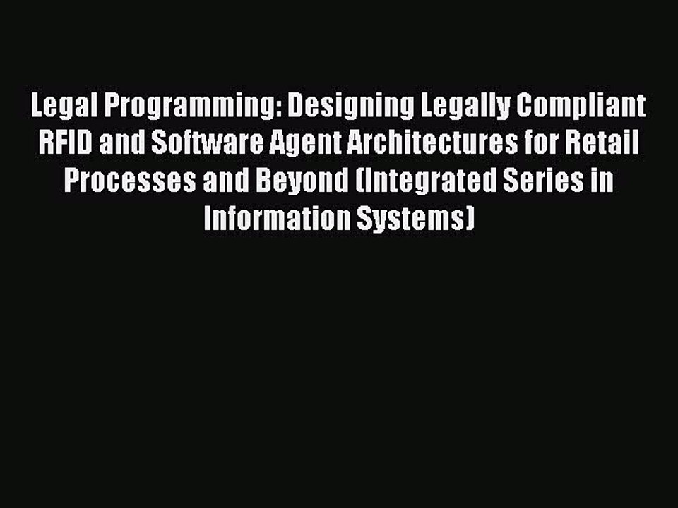 Read Legal Programming: Designing Legally Compliant RFID and Software Agent Architectures for