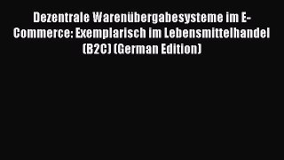 Read Dezentrale WarenÃ¼bergabesysteme im E-Commerce: Exemplarisch im Lebensmittelhandel (B2C)