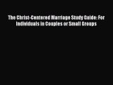 Read Book The Christ-Centered Marriage Study Guide: For Individuals in Couples or Small Groups