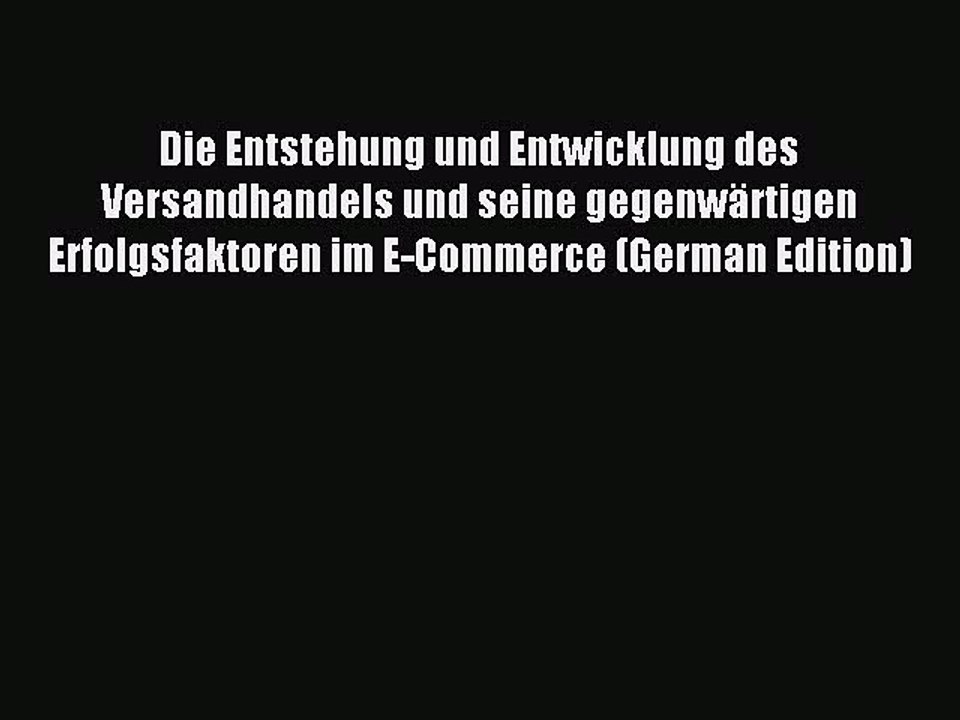 Read Die Entstehung und Entwicklung des Versandhandels und seine gegenwÃ¤rtigen Erfolgsfaktoren