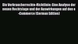 Read Die Verbraucherrechte-Richtlinie: Eine Analyse der neuen Rechtslage und der Auswirkungen