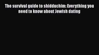 Read Book The survival guide to shidduchim: Everything you need to know about Jewish dating
