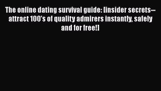 Read Book The online dating survival guide: [insider secrets-- attract 100's of quality admirers