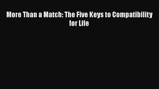 Read Book More Than a Match: The Five Keys to Compatibility for Life E-Book Free