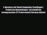 Read E-Business mit Cloud Computing: Grundlagen | Praktische Anwendungen | verstÃ¤ndliche LÃ¶sungsansÃ¤tze