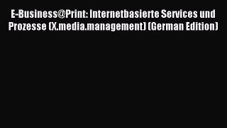 Read E-Business@Print: Internetbasierte Services und Prozesse (X.media.management) (German