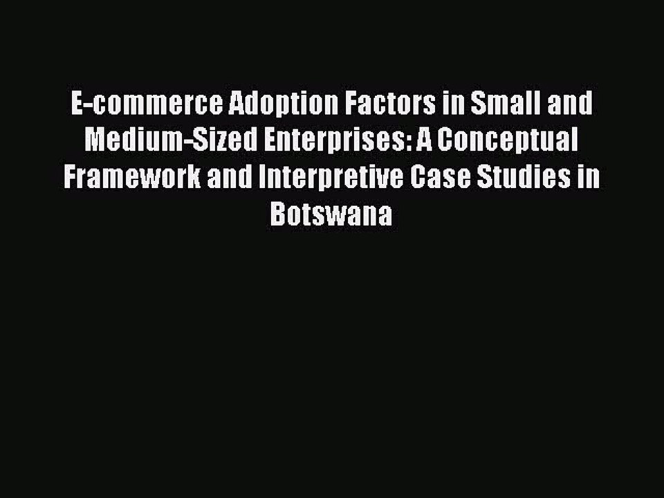Read E-commerce Adoption Factors in Small and Medium-Sized Enterprises: A Conceptual Framework