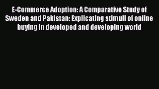 Read E-Commerce Adoption: A Comparative Study of Sweden and Pakistan: Explicating stimuli of
