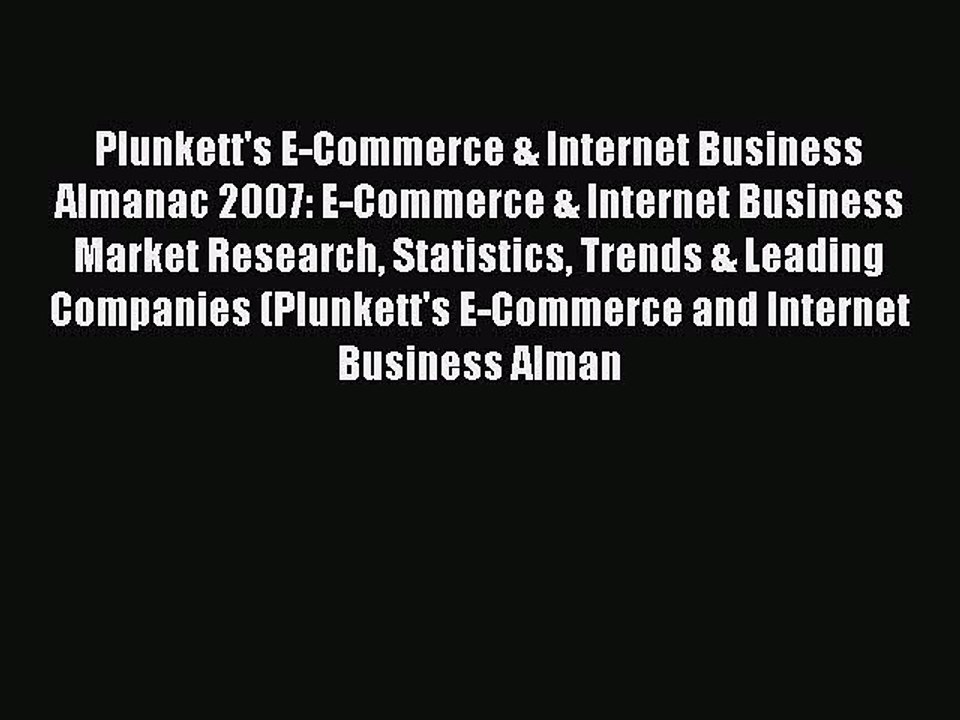 Read Plunkett's E-Commerce & Internet Business Almanac 2007: E-Commerce & Internet Business