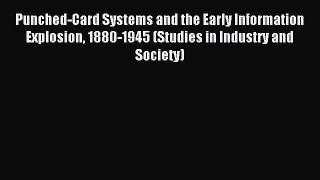 Download Punched-Card Systems and the Early Information Explosion 1880-1945 (Studies in Industry