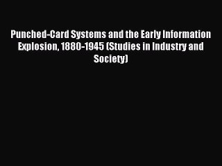 Download Punched-Card Systems and the Early Information Explosion 1880-1945 (Studies in Industry