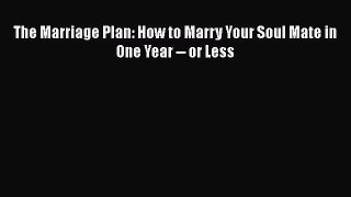 Read Book The Marriage Plan: How to Marry Your Soul Mate in One Year -- or Less ebook textbooks