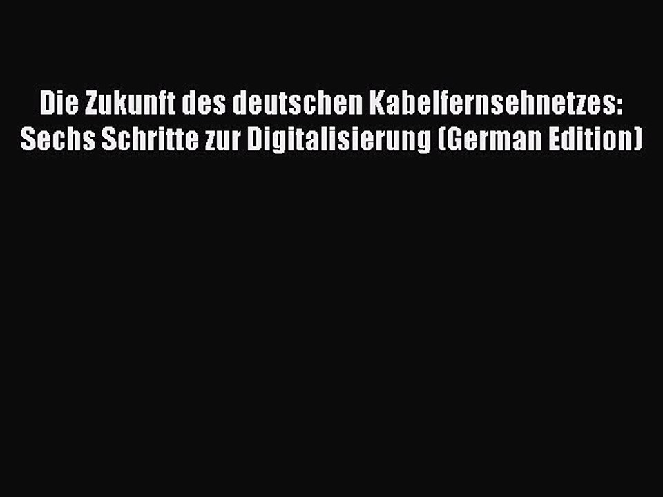 Read Die Zukunft des deutschen Kabelfernsehnetzes: Sechs Schritte zur Digitalisierung (German